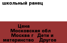 школьный ранец Erich Krause › Цена ­ 1 300 - Московская обл., Москва г. Дети и материнство » Другое   